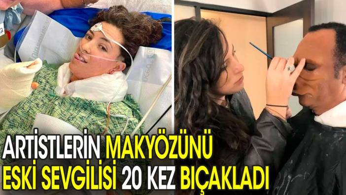 Artistlerin makyözünü eski sevgilisi 20 kez bıçakladı