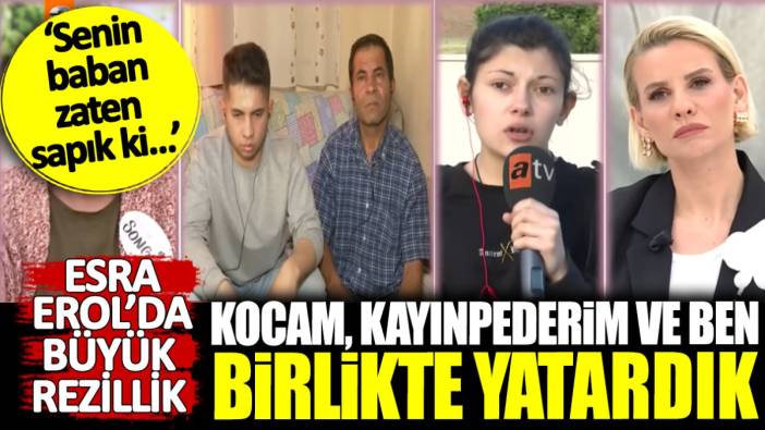 Esra Erol’da büyük rezillik: Kocam, kayınpederim ve ben birlikte yattık