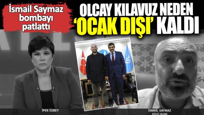 Olcay Kılavuz neden ocak dışı kaldı? İsmail Saymaz bombayı patlattı