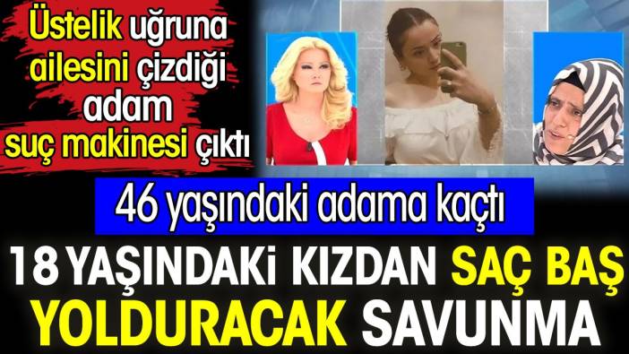 Müge Anlı'da 46 yaşındaki adama kaçan 18 yaşındaki kızdan saç baş yolduracak savunma