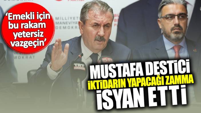 Mustafa Destici iktidarın yapacağı zamma isyan etti: Emekli için bu rakam yetersiz