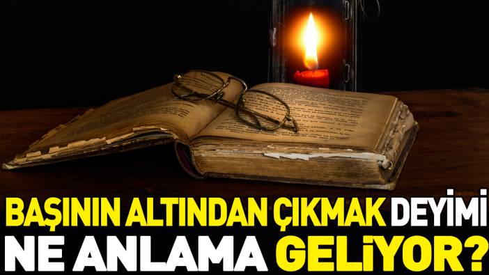 Başının altından çıkmak deyimi ne anlama geliyor?