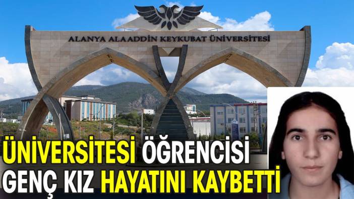 Üniversitesi öğrencisi genç kız hayatını kaybetti