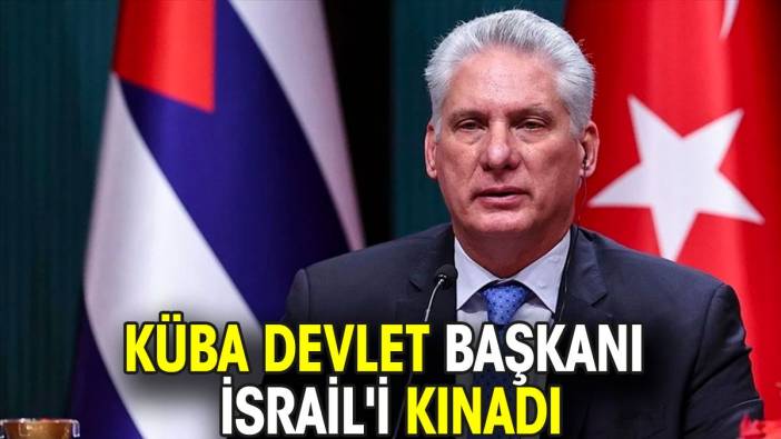 Küba Devlet Başkanı İsrail'i kınadı