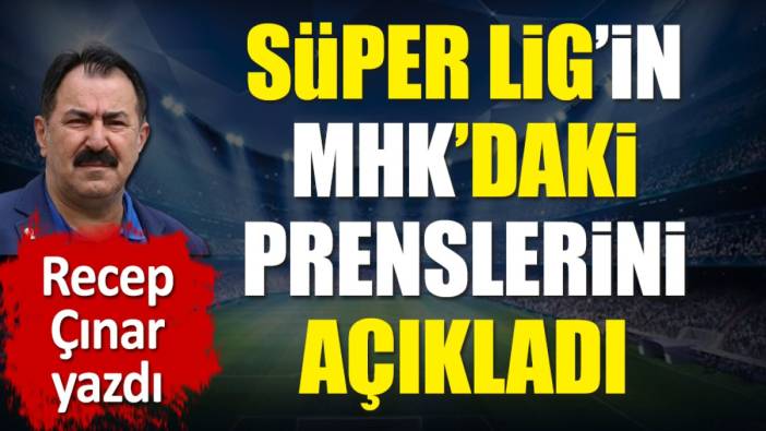 Süper Lig'in MHK'daki prenslerini açıkladı