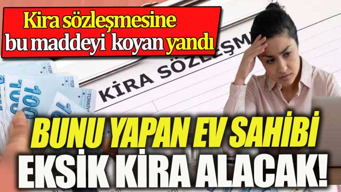 Bunu yapan ev sahibi eksik kira alacak. Kira sözleşmesine bunu yazan yandı