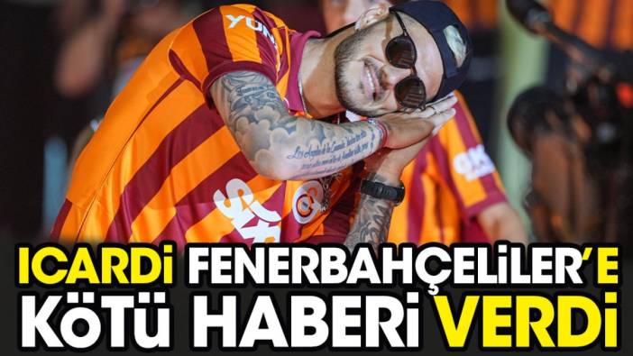 Icardi Fenerbahçeliler'e kötü haberi verdi