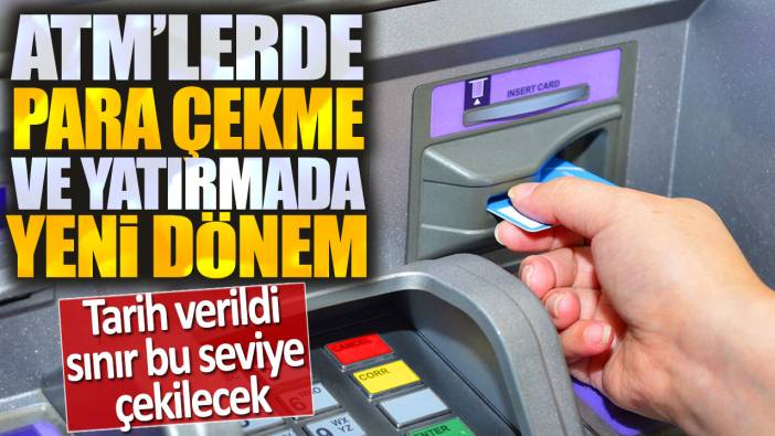 ATM'lerde para çekme ve yatırmada yeni dönem. Tarih verildi sınır bu seviye çekilecek