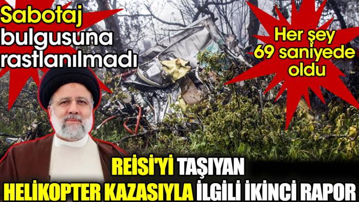 Reisi'yi taşıyan helikopter kazasıyla ilgili ikinci rapor! Her şey 69 saniyede oldu