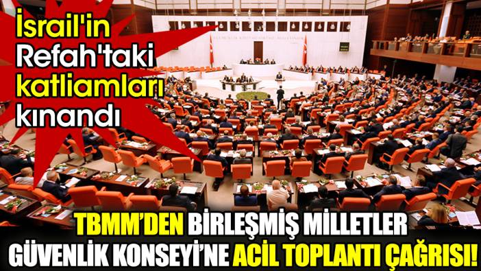 İsrail'in Refah'taki katliamları kınandı: TBMM’den Birleşmiş Milletler Güvenlik Konseyi’ne acil toplantı çağrısı