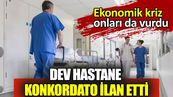 Ekonomik kriz onları da vurdu: Dev hastane konkordato ilan etti