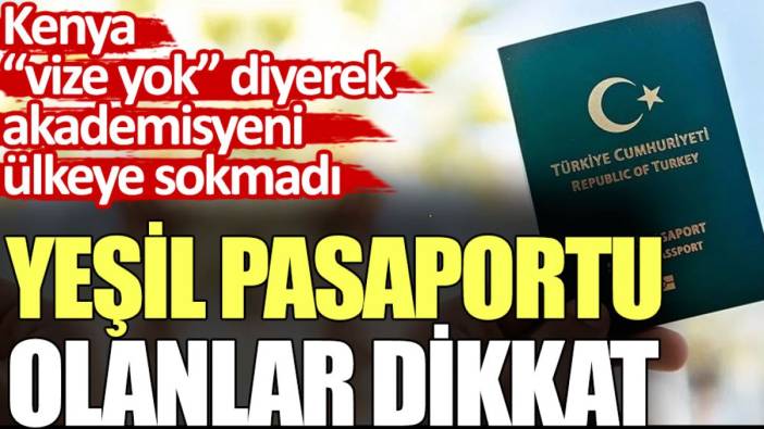 Yeşil pasaportu olanlar dikkat. Kenya akademisyeni geri çevirdi