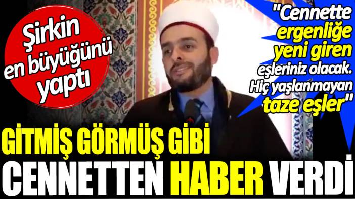 Cennette ergenliğe yeni giren eşleriniz olacak. Halil Konakçı gitmiş görmüş gibi cennetten haber verdi