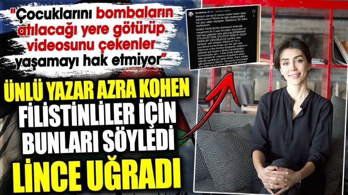 Ünlü yazar Azra Kohen Filistinliler için bunları söyledi lince uğradı. ‘Çocuklarını bombaların atılacağı yere götürüp videosunu çekenler yaşamayı hak etmiyor’