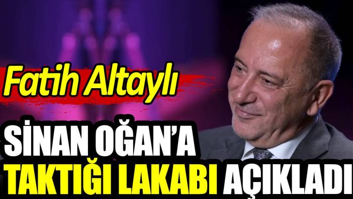 Fatih Altaylı Sinan Oğan'a taktığı lakabı açıkladı