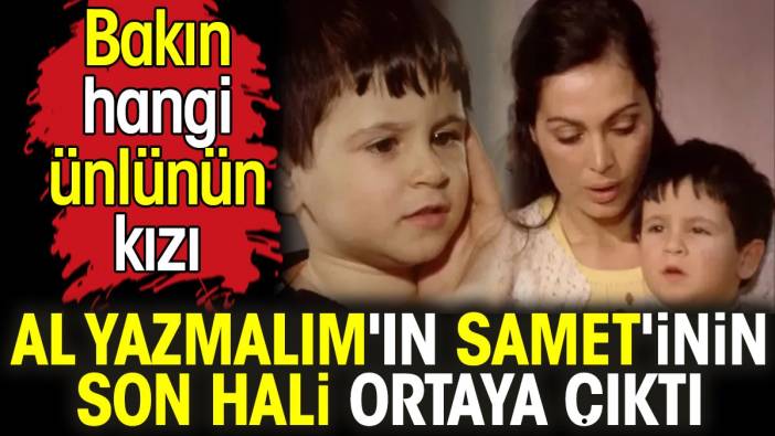 Al Yazmalım'ın Samet'inin son hali ortaya çıktı. Bakın hangi ünlünün kızı