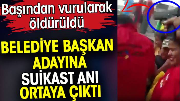 Belediye başkan adayına suikast anı ortaya çıktı. Başından vurularak öldürüldü