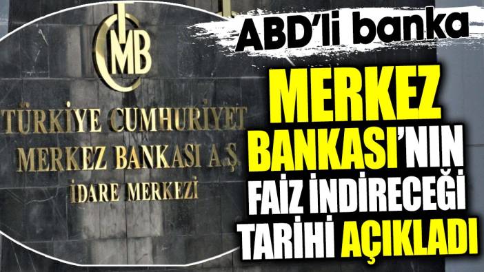 ABD’li banka Merkez Bankası’nın faiz indireceği tarihi açıkladı