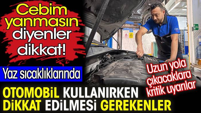 Yaz sıcaklıklarında otomobil kullanırken dikkat edilmesi gerekenler. Uzun yola çıkacaklara kritik uyarılar