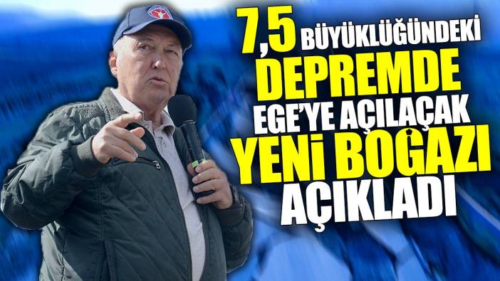 Ahmet Ercan 7,5 büyüklüğündeki depremde Ege'ye açılacak yeni boğazı açıkladı