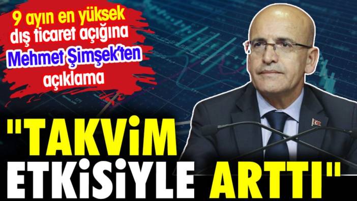 Mehmet Şimşek 9 ayın en yüksek ticaret açığını yorumladı: Takvim etkisiyle arttı