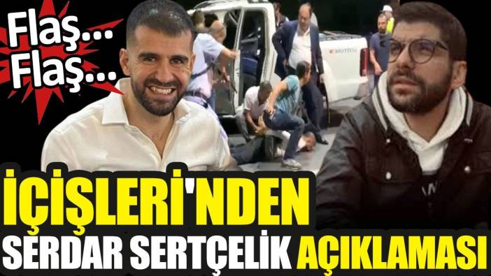 Son dakika... İçişleri Bakanlığı'ndan Serdar Sertçelik açıklaması