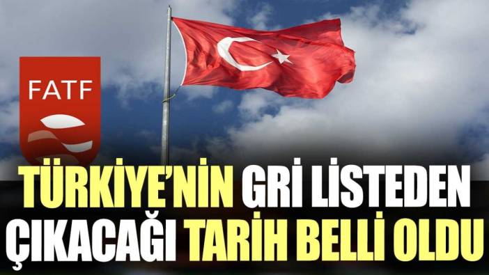 Türkiye'nin gri listeden çıkacağı tarih belli oldu