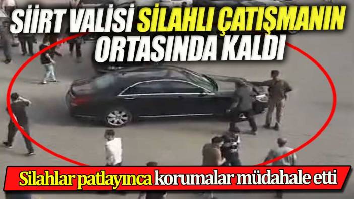 Siirt Valisi silahlı çatışmanın ortasında kaldı. Korumalar müdahale etti