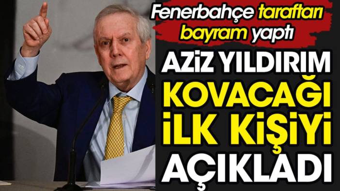 Aziz Yıldırım ilk kovacağı kişiyi açıkladı. Fenerbahçeliler bayram yaptı