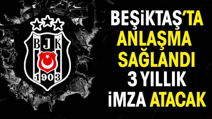 Beşiktaş'ta anlaşma tamam. 3 yıllık imza atacak