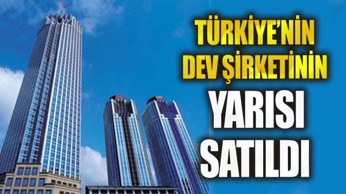 Türkiye'nin dev şirketinin yarısı satıldı