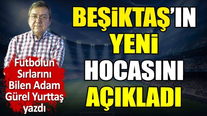 Beşiktaş'ın yeni hocasını açıkladı. Gürel Yurttaş yazdı