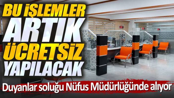 Bu işlemler artık ücretsiz yapılacak. Duyanlar soluğu Nüfus Müdürlüğünde alıyor