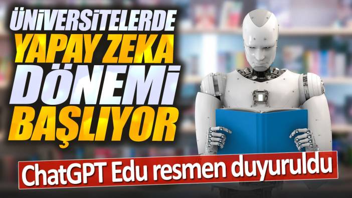 ChatGPT Edu resmen duyuruldu. Üniversitelerde yapay zeka dönemi başlıyor!