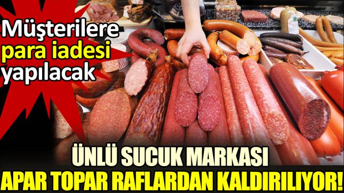 Ünlü sucuk markası apar topar raflardan kaldırılıyor! Müşterilere para iadesi yapılacak