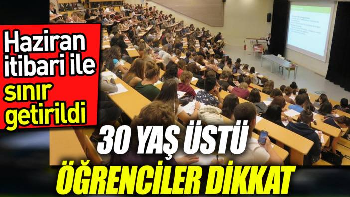 30 yaş üstü öğrenciler dikkat: Haziran itibari ile sınır getirildi