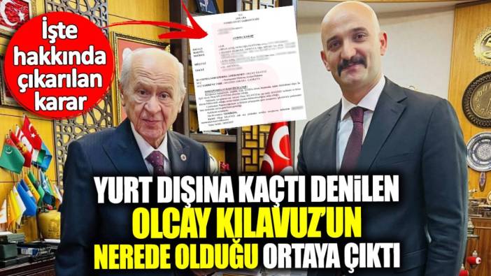 Yurt dışına kaçtı denilen Olcay Kılavuz'un nerede olduğu ortaya çıktı