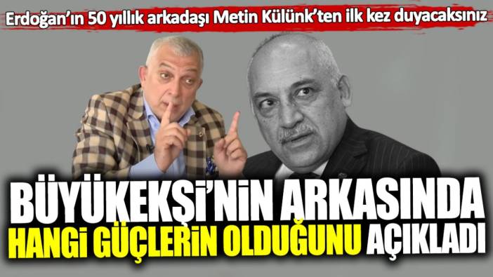 Mehmet Büyükekşi'nin arkasında hangi güçlerin olduğunu açıkladı