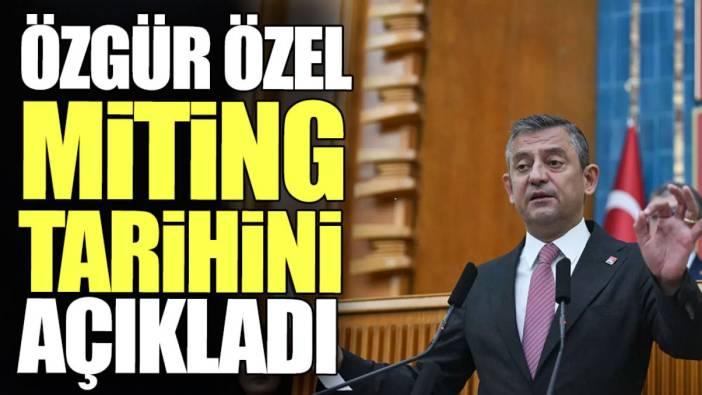 Özgür Özel miting tarihini açıkladı