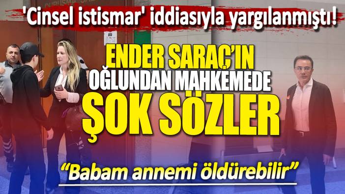 Ender Saraç'ın oğlundan mahkemede şok sözler. 'Cinsel istismar' iddiasıyla yargılanmıştı