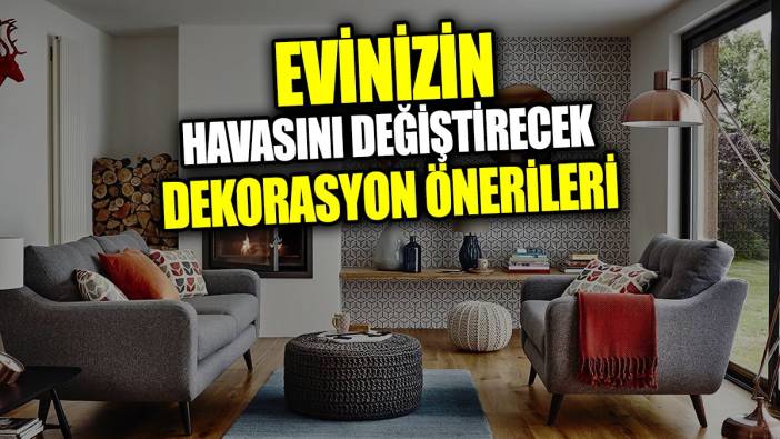 Evinizin havasını değiştirecek dekorasyon önerileri