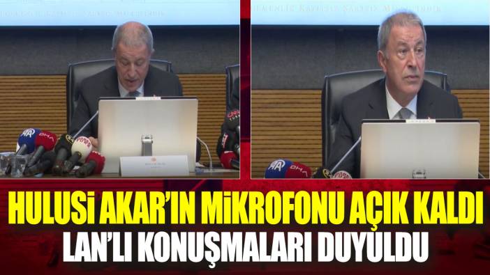 Hulusi Akar'ın mikrofonu açık kaldı lan'lı konuşmaları duyuldu