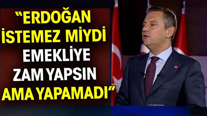 Özgür Özel: Erdoğan istemez miydi emekliye zam yapsın ama yapamadı