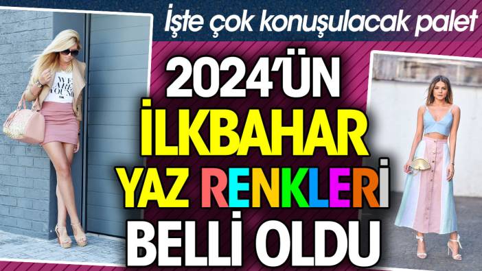 2024’ün ilkbahar-yaz renkleri belli oldu. İşte çok konuşulacak palet