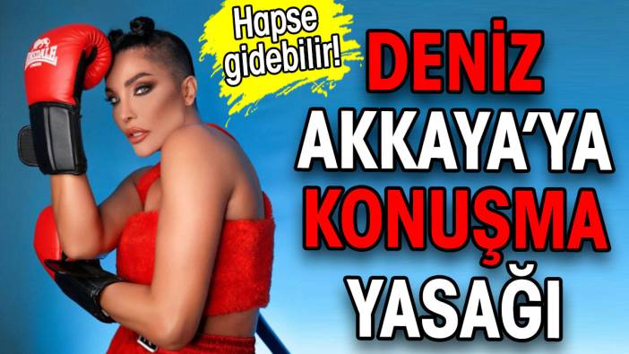 Deniz Akkaya'ya konuşma yasağı getirildi