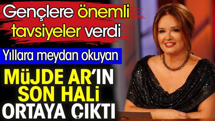 Müjde Ar'ın son hali ortaya çıktı. Gençlere önemli tavsiyeler verdi