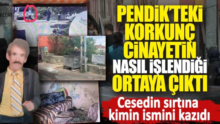 Pendik’teki korkunç cinayetin nasıl işlendiği ortaya çıktı. Cesedin sırtına kimin ismini kazıdı