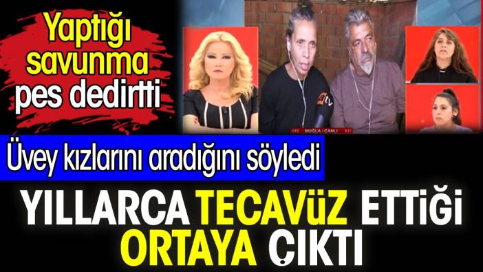 Üvey kızlarını aradığını söyledi. Yıllarca tecavüz ettiği ortaya çıktı. Yaptığı savunma pes dedirtti