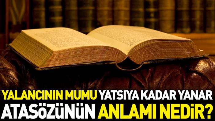 Yalancının mumu yatsıya kadar yanar atasözünün anlamı nedir?