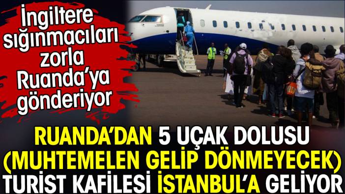 Ruanda’dan 5 uçak dolusu - muhtemelen gelip dönmeyecek - turist kafilesi İstanbul'a geliyor